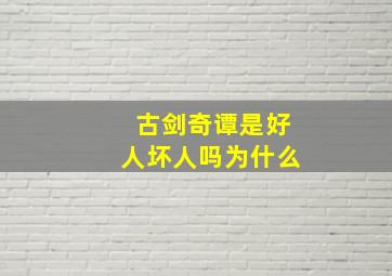 古剑奇谭是好人坏人吗为什么