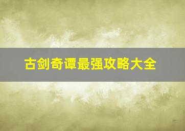 古剑奇谭最强攻略大全