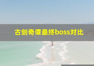 古剑奇谭最终boss对比