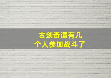 古剑奇谭有几个人参加战斗了