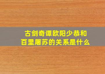 古剑奇谭欧阳少恭和百里屠苏的关系是什么