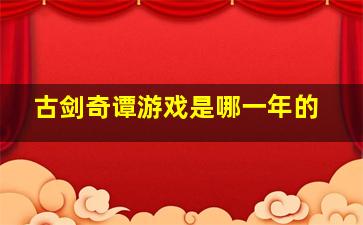 古剑奇谭游戏是哪一年的