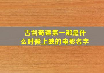 古剑奇谭第一部是什么时候上映的电影名字