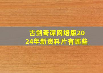 古剑奇谭网络版2024年新资料片有哪些