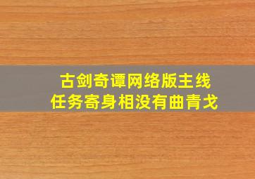 古剑奇谭网络版主线任务寄身相没有曲青戈