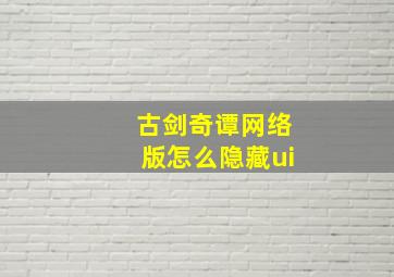 古剑奇谭网络版怎么隐藏ui