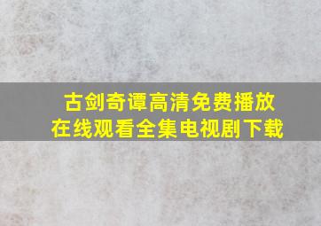 古剑奇谭高清免费播放在线观看全集电视剧下载