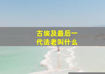 古埃及最后一代法老叫什么