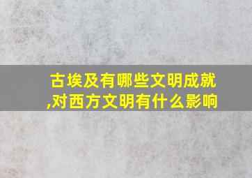 古埃及有哪些文明成就,对西方文明有什么影响