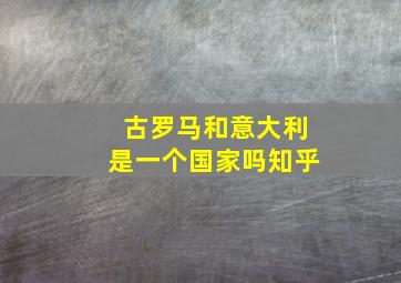 古罗马和意大利是一个国家吗知乎