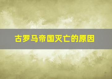 古罗马帝国灭亡的原因