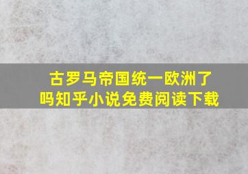 古罗马帝国统一欧洲了吗知乎小说免费阅读下载