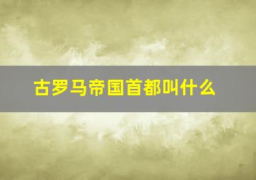 古罗马帝国首都叫什么