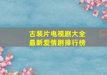 古装片电视剧大全最新爱情剧排行榜