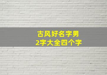 古风好名字男2字大全四个字