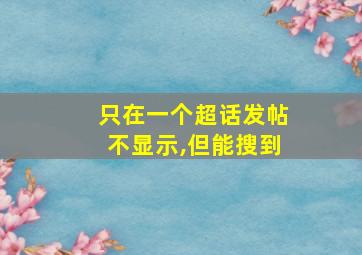 只在一个超话发帖不显示,但能搜到