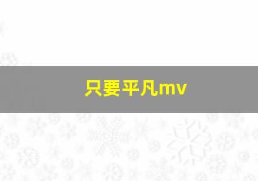 只要平凡mv