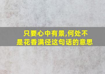 只要心中有景,何处不是花香满径这句话的意思