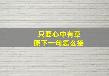 只要心中有草原下一句怎么接