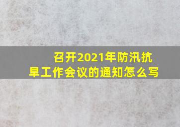 召开2021年防汛抗旱工作会议的通知怎么写