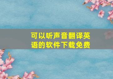 可以听声音翻译英语的软件下载免费