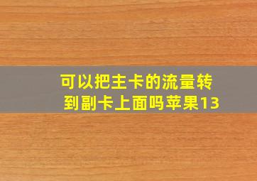 可以把主卡的流量转到副卡上面吗苹果13