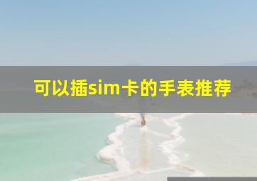 可以插sim卡的手表推荐