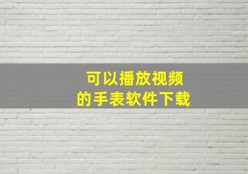 可以播放视频的手表软件下载