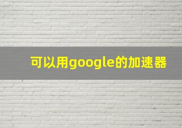 可以用google的加速器