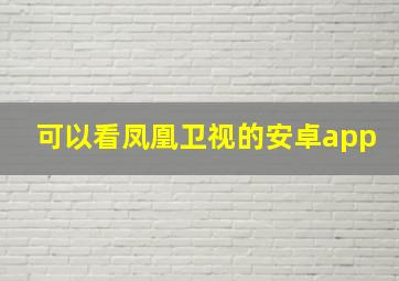 可以看凤凰卫视的安卓app