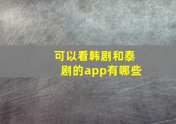 可以看韩剧和泰剧的app有哪些