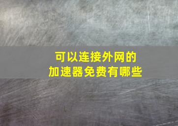 可以连接外网的加速器免费有哪些