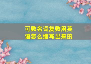 可数名词复数用英语怎么缩写出来的