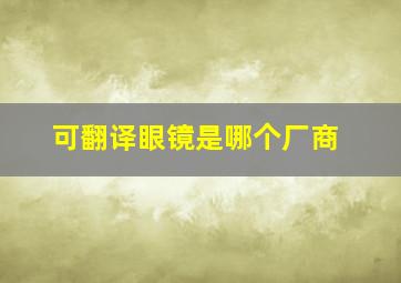 可翻译眼镜是哪个厂商