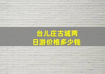 台儿庄古城两日游价格多少钱