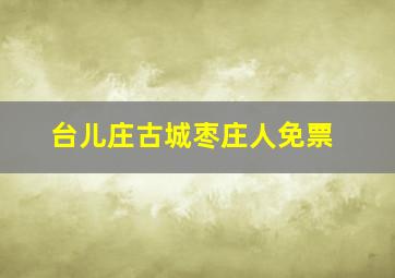 台儿庄古城枣庄人免票