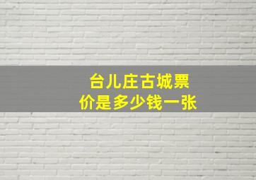 台儿庄古城票价是多少钱一张