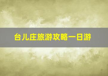 台儿庄旅游攻略一日游