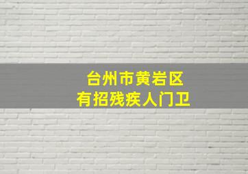 台州市黄岩区有招残疾人门卫