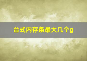 台式内存条最大几个g