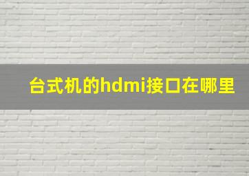 台式机的hdmi接口在哪里