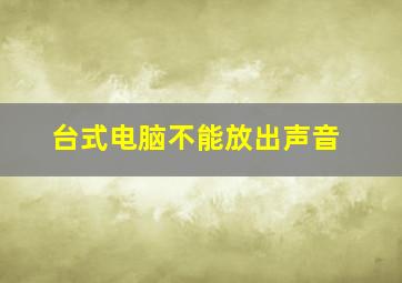 台式电脑不能放出声音