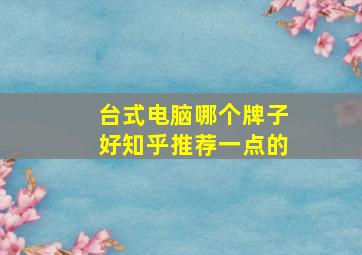 台式电脑哪个牌子好知乎推荐一点的