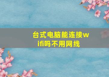 台式电脑能连接wifi吗不用网线