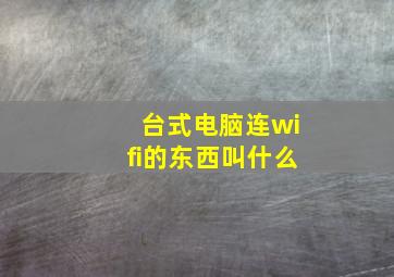 台式电脑连wifi的东西叫什么