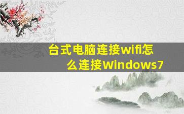 台式电脑连接wifi怎么连接Windows7