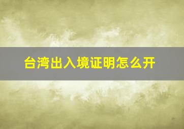 台湾出入境证明怎么开