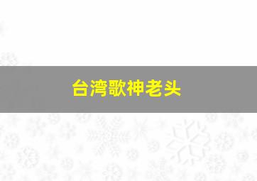 台湾歌神老头