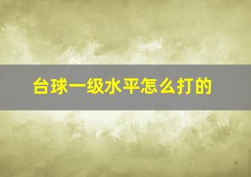 台球一级水平怎么打的