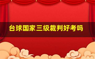 台球国家三级裁判好考吗